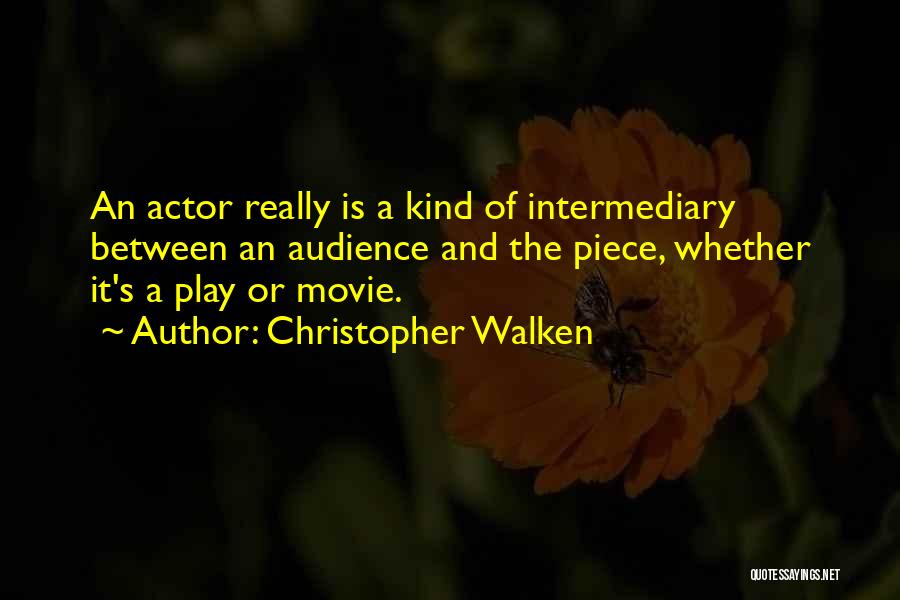 Christopher Walken Quotes: An Actor Really Is A Kind Of Intermediary Between An Audience And The Piece, Whether It's A Play Or Movie.