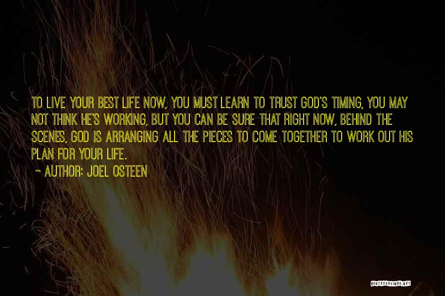 Joel Osteen Quotes: To Live Your Best Life Now, You Must Learn To Trust God's Timing, You May Not Think He's Working, But