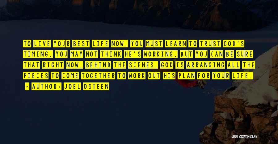 Joel Osteen Quotes: To Live Your Best Life Now, You Must Learn To Trust God's Timing, You May Not Think He's Working, But