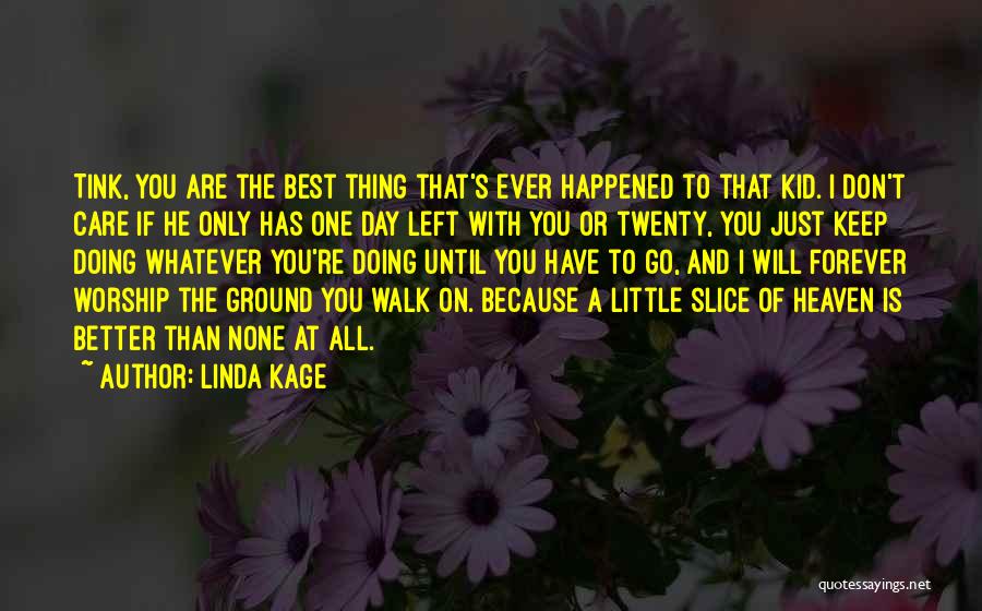 Linda Kage Quotes: Tink, You Are The Best Thing That's Ever Happened To That Kid. I Don't Care If He Only Has One