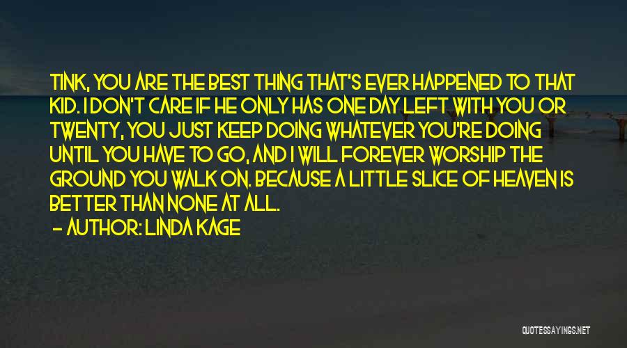 Linda Kage Quotes: Tink, You Are The Best Thing That's Ever Happened To That Kid. I Don't Care If He Only Has One