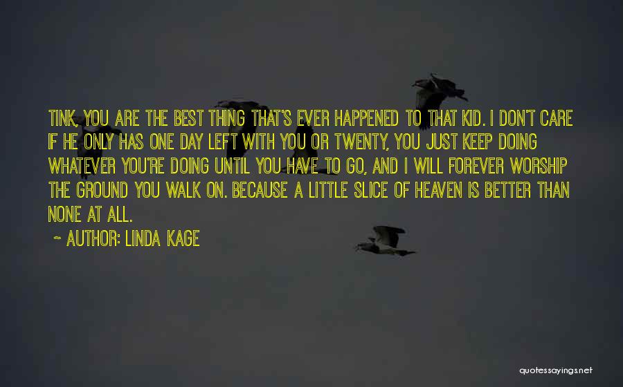 Linda Kage Quotes: Tink, You Are The Best Thing That's Ever Happened To That Kid. I Don't Care If He Only Has One