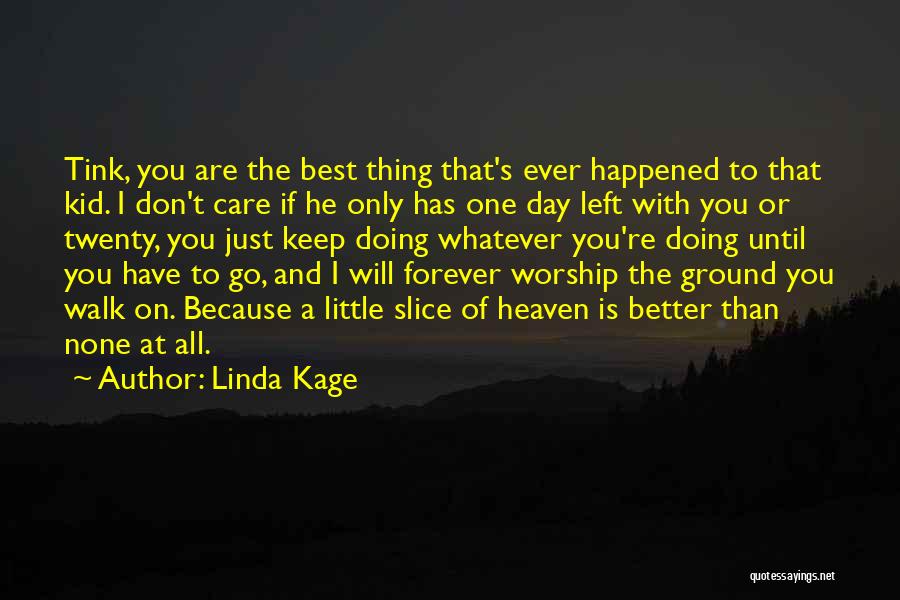 Linda Kage Quotes: Tink, You Are The Best Thing That's Ever Happened To That Kid. I Don't Care If He Only Has One