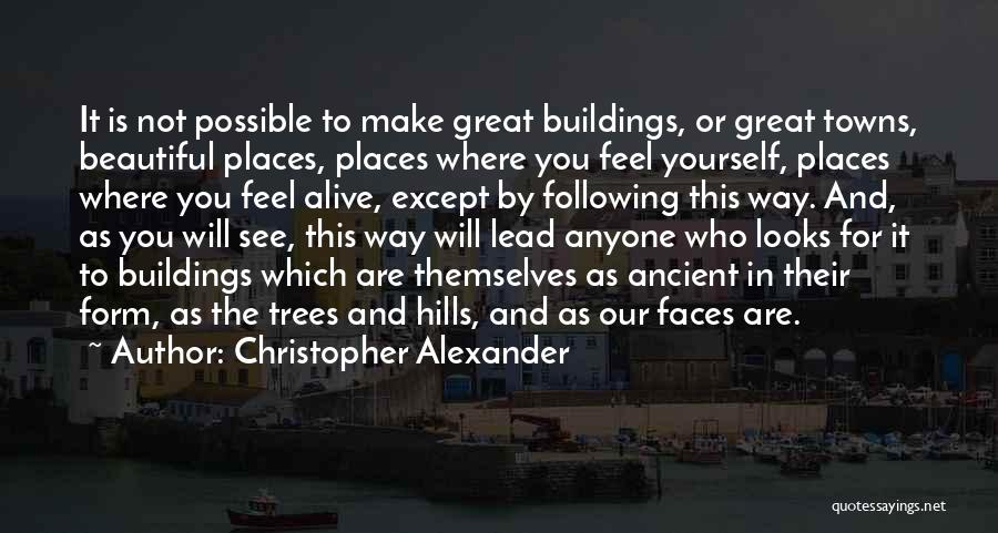 Christopher Alexander Quotes: It Is Not Possible To Make Great Buildings, Or Great Towns, Beautiful Places, Places Where You Feel Yourself, Places Where