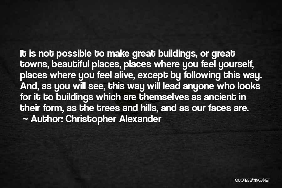 Christopher Alexander Quotes: It Is Not Possible To Make Great Buildings, Or Great Towns, Beautiful Places, Places Where You Feel Yourself, Places Where