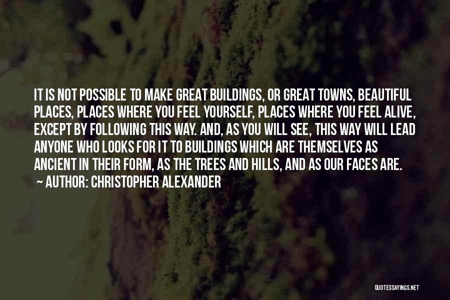 Christopher Alexander Quotes: It Is Not Possible To Make Great Buildings, Or Great Towns, Beautiful Places, Places Where You Feel Yourself, Places Where