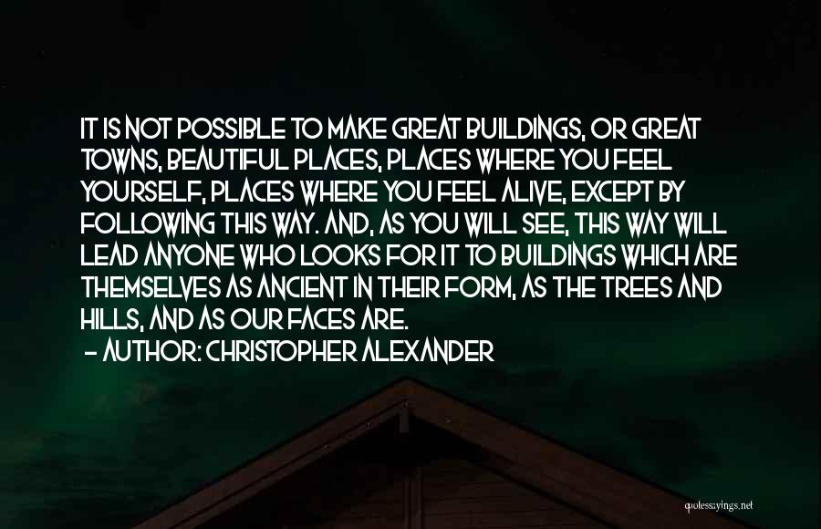 Christopher Alexander Quotes: It Is Not Possible To Make Great Buildings, Or Great Towns, Beautiful Places, Places Where You Feel Yourself, Places Where