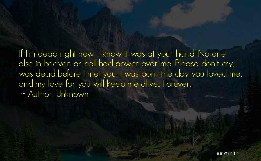 Unknown Quotes: If I'm Dead Right Now, I Know It Was At Your Hand. No One Else In Heaven Or Hell Had