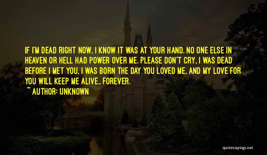 Unknown Quotes: If I'm Dead Right Now, I Know It Was At Your Hand. No One Else In Heaven Or Hell Had