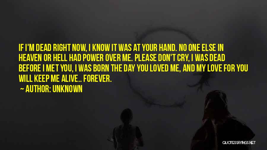 Unknown Quotes: If I'm Dead Right Now, I Know It Was At Your Hand. No One Else In Heaven Or Hell Had