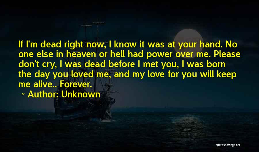 Unknown Quotes: If I'm Dead Right Now, I Know It Was At Your Hand. No One Else In Heaven Or Hell Had