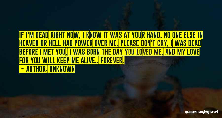 Unknown Quotes: If I'm Dead Right Now, I Know It Was At Your Hand. No One Else In Heaven Or Hell Had