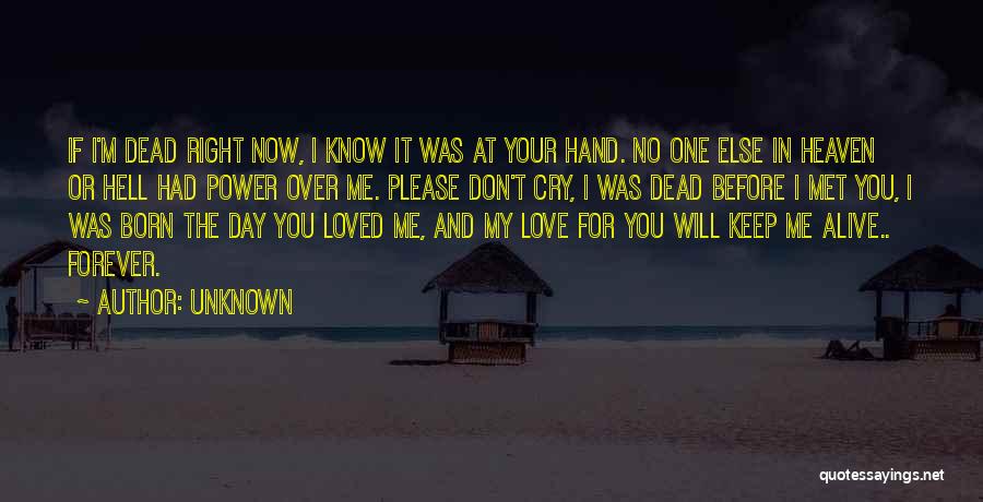 Unknown Quotes: If I'm Dead Right Now, I Know It Was At Your Hand. No One Else In Heaven Or Hell Had