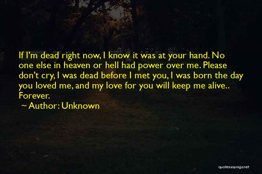 Unknown Quotes: If I'm Dead Right Now, I Know It Was At Your Hand. No One Else In Heaven Or Hell Had