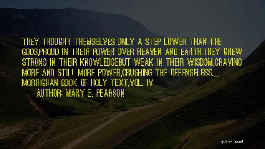 Mary E. Pearson Quotes: They Thought Themselves Only A Step Lower Than The Gods,proud In Their Power Over Heaven And Earth.they Grew Strong In