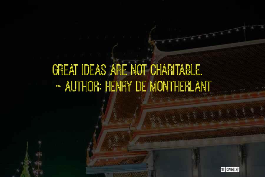 Henry De Montherlant Quotes: Great Ideas Are Not Charitable.