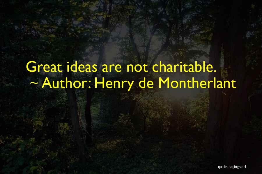 Henry De Montherlant Quotes: Great Ideas Are Not Charitable.