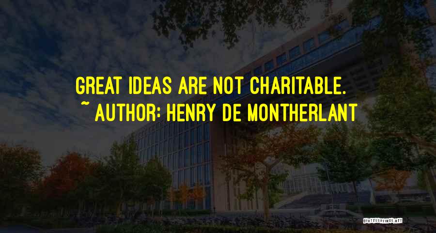 Henry De Montherlant Quotes: Great Ideas Are Not Charitable.