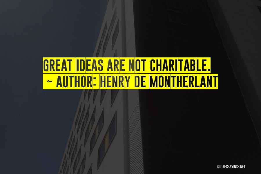 Henry De Montherlant Quotes: Great Ideas Are Not Charitable.