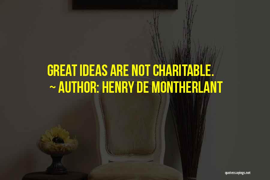 Henry De Montherlant Quotes: Great Ideas Are Not Charitable.