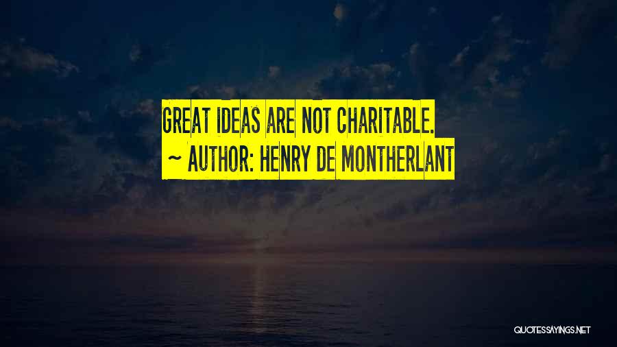 Henry De Montherlant Quotes: Great Ideas Are Not Charitable.