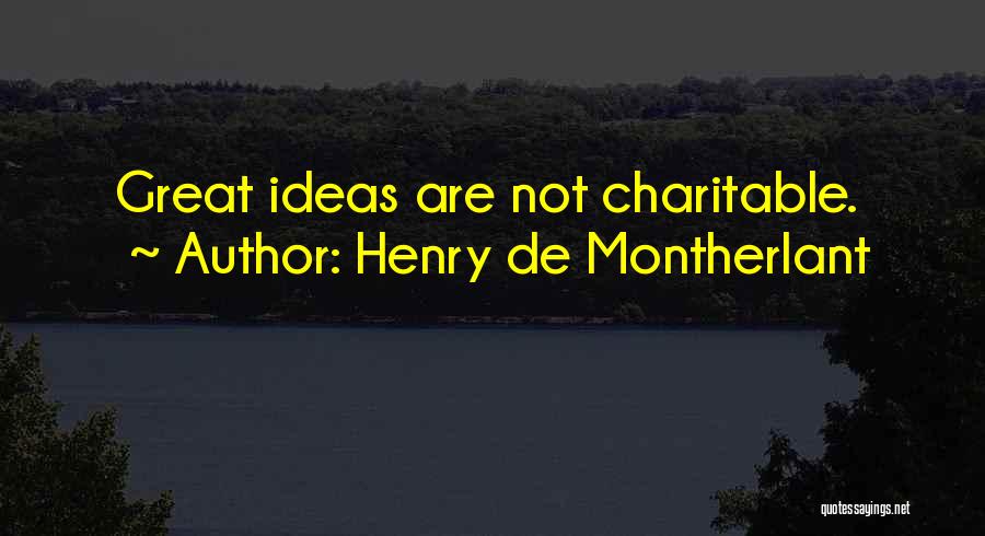 Henry De Montherlant Quotes: Great Ideas Are Not Charitable.