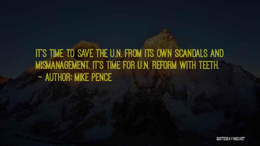 Mike Pence Quotes: It's Time To Save The U.n. From Its Own Scandals And Mismanagement. It's Time For U.n. Reform With Teeth.