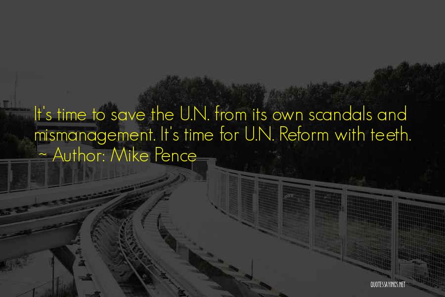 Mike Pence Quotes: It's Time To Save The U.n. From Its Own Scandals And Mismanagement. It's Time For U.n. Reform With Teeth.