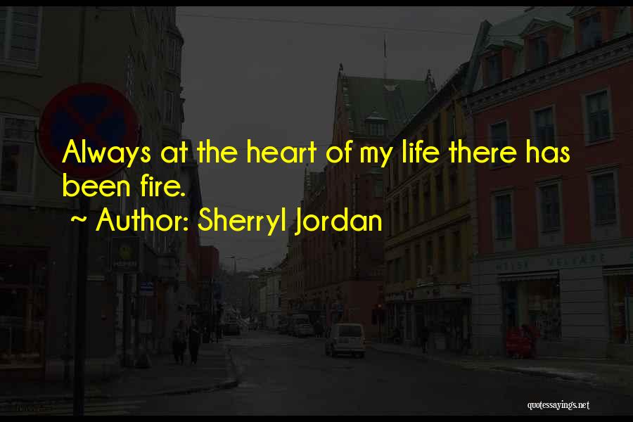 Sherryl Jordan Quotes: Always At The Heart Of My Life There Has Been Fire.