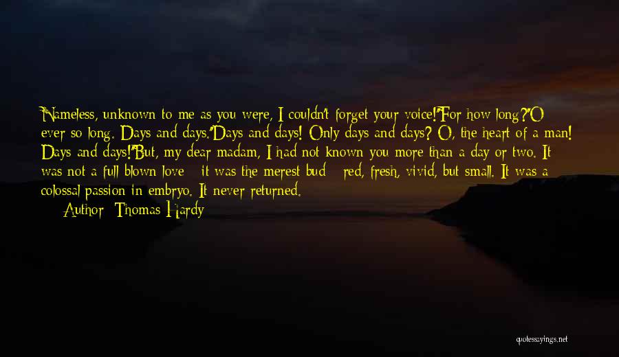 Thomas Hardy Quotes: Nameless, Unknown To Me As You Were, I Couldn't Forget Your Voice!''for How Long?''o - Ever So Long. Days And