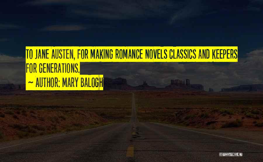 Mary Balogh Quotes: To Jane Austen, For Making Romance Novels Classics And Keepers For Generations.