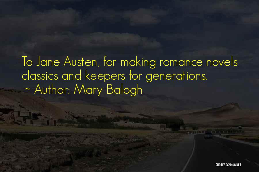 Mary Balogh Quotes: To Jane Austen, For Making Romance Novels Classics And Keepers For Generations.