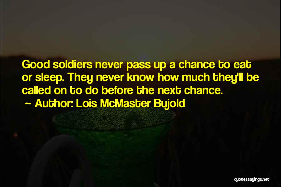Lois McMaster Bujold Quotes: Good Soldiers Never Pass Up A Chance To Eat Or Sleep. They Never Know How Much They'll Be Called On
