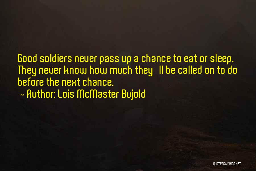 Lois McMaster Bujold Quotes: Good Soldiers Never Pass Up A Chance To Eat Or Sleep. They Never Know How Much They'll Be Called On