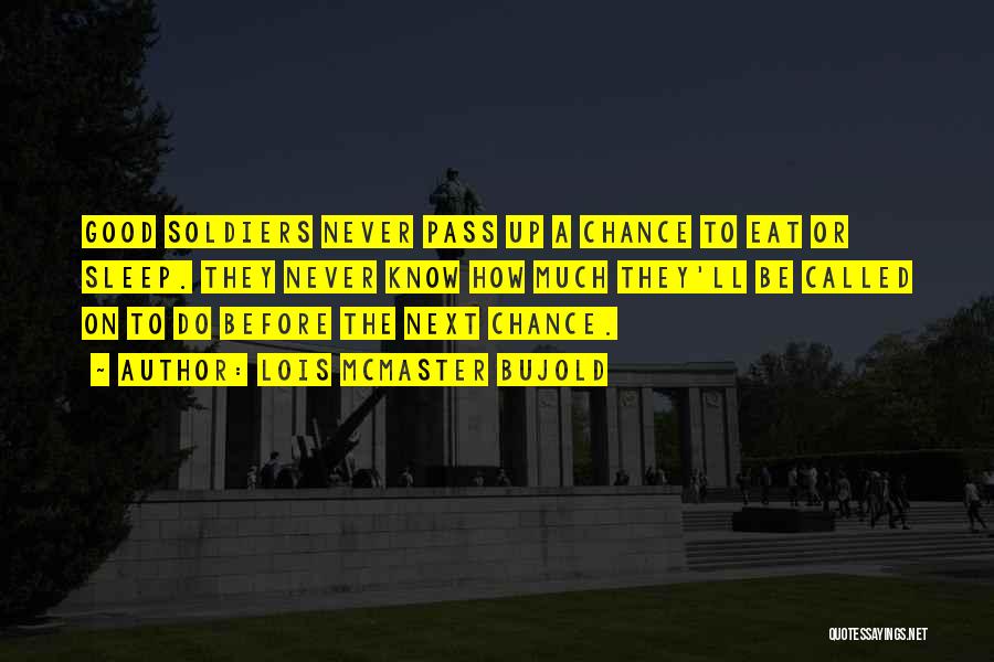 Lois McMaster Bujold Quotes: Good Soldiers Never Pass Up A Chance To Eat Or Sleep. They Never Know How Much They'll Be Called On