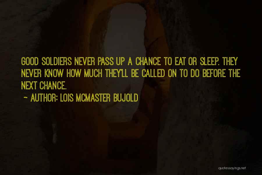 Lois McMaster Bujold Quotes: Good Soldiers Never Pass Up A Chance To Eat Or Sleep. They Never Know How Much They'll Be Called On