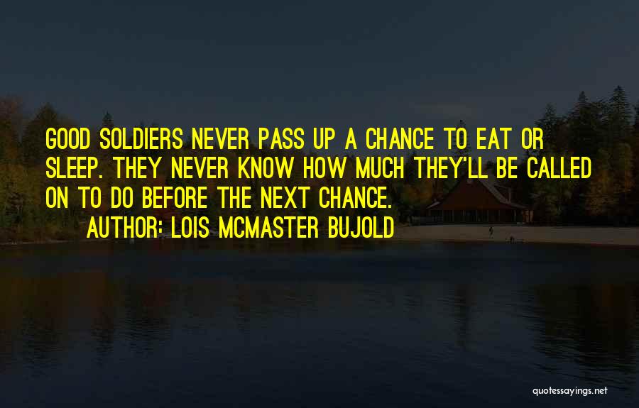 Lois McMaster Bujold Quotes: Good Soldiers Never Pass Up A Chance To Eat Or Sleep. They Never Know How Much They'll Be Called On