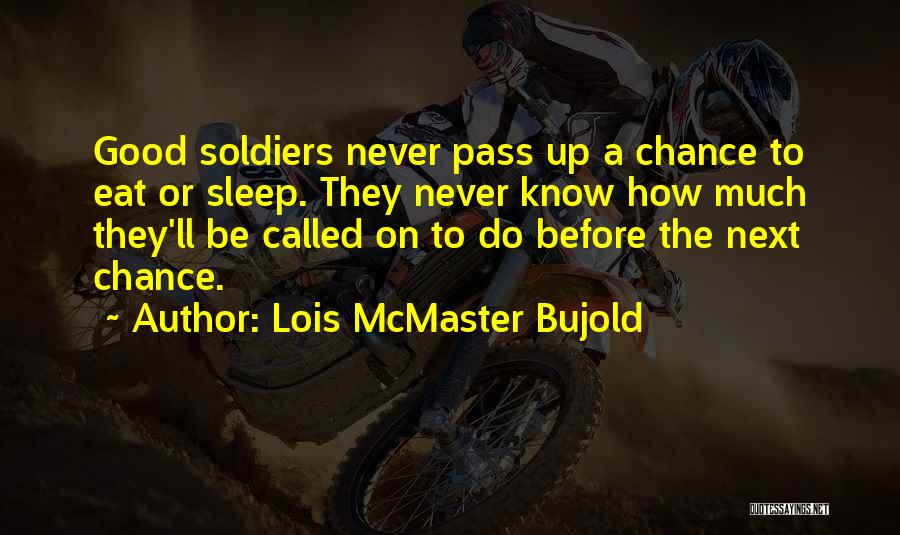 Lois McMaster Bujold Quotes: Good Soldiers Never Pass Up A Chance To Eat Or Sleep. They Never Know How Much They'll Be Called On