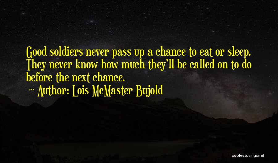 Lois McMaster Bujold Quotes: Good Soldiers Never Pass Up A Chance To Eat Or Sleep. They Never Know How Much They'll Be Called On