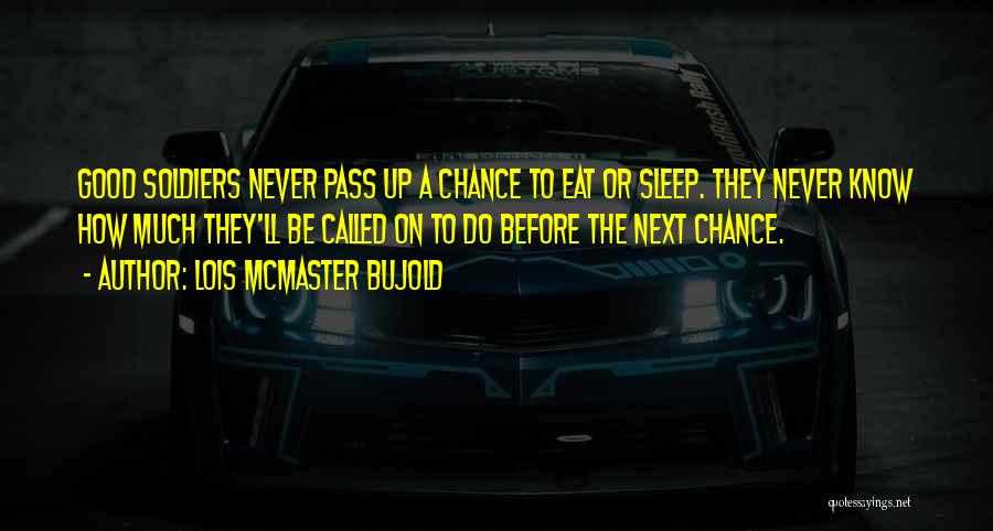 Lois McMaster Bujold Quotes: Good Soldiers Never Pass Up A Chance To Eat Or Sleep. They Never Know How Much They'll Be Called On