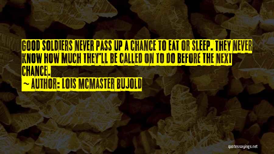 Lois McMaster Bujold Quotes: Good Soldiers Never Pass Up A Chance To Eat Or Sleep. They Never Know How Much They'll Be Called On
