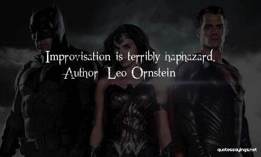 Leo Ornstein Quotes: Improvisation Is Terribly Haphazard.