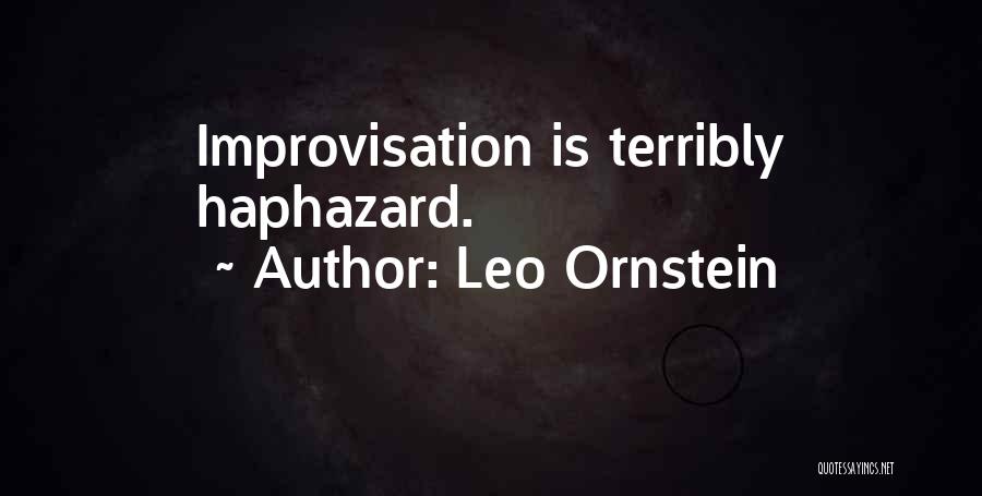 Leo Ornstein Quotes: Improvisation Is Terribly Haphazard.