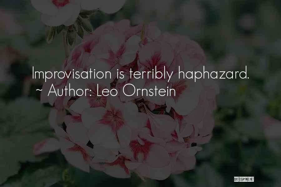 Leo Ornstein Quotes: Improvisation Is Terribly Haphazard.