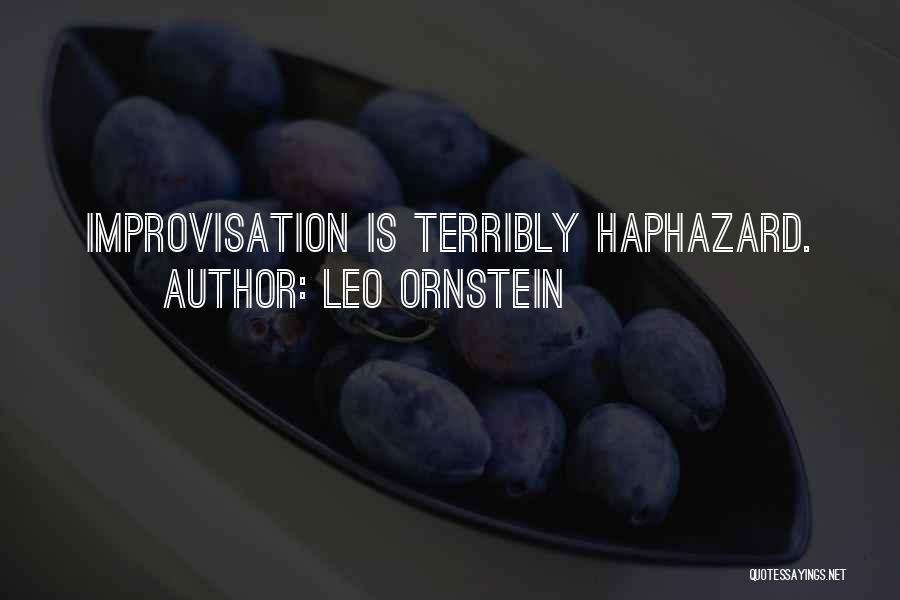 Leo Ornstein Quotes: Improvisation Is Terribly Haphazard.