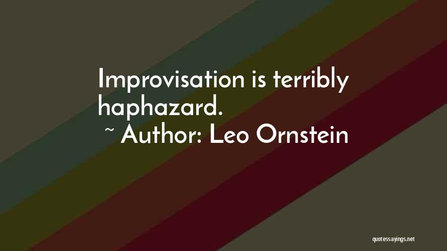 Leo Ornstein Quotes: Improvisation Is Terribly Haphazard.