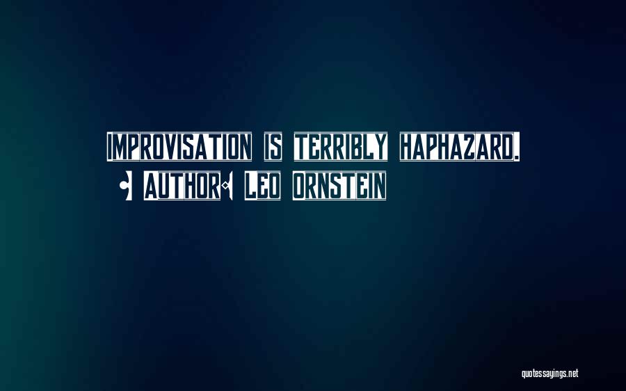 Leo Ornstein Quotes: Improvisation Is Terribly Haphazard.