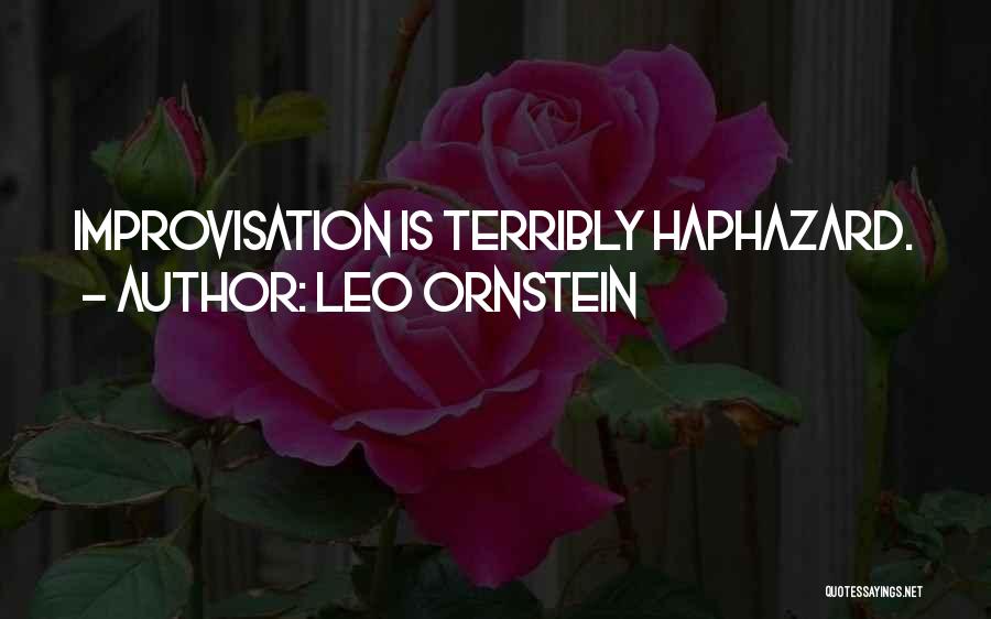 Leo Ornstein Quotes: Improvisation Is Terribly Haphazard.