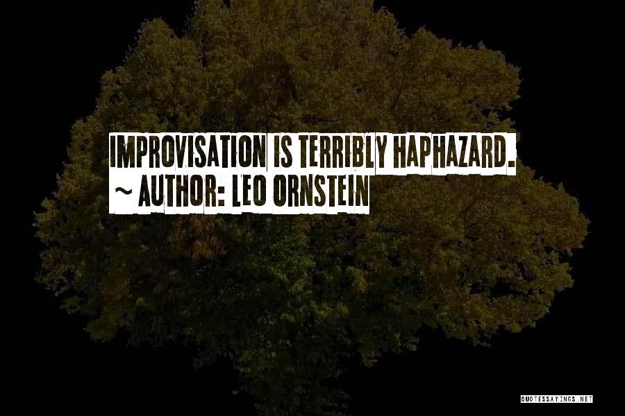 Leo Ornstein Quotes: Improvisation Is Terribly Haphazard.