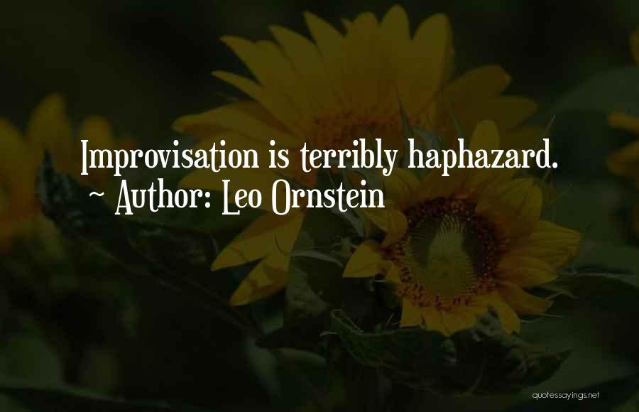 Leo Ornstein Quotes: Improvisation Is Terribly Haphazard.